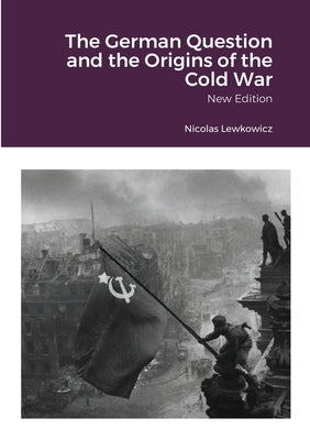 The German Question and the Origins of the Cold War: New Edition by Lewkowicz, Nicolas