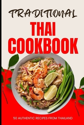 Traditional Thai Cookbook: 50 Authentic Recipes from Thailand by Baker, Ava