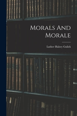 Morals And Morale by Gulick, Luther Halsey