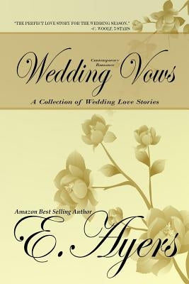 Contemporary Romance: Wedding Vows - A Collection of Wedding Love Stories by Ayers, E.