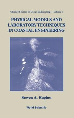 Physical Models and Laboratory Techniques in Coastal Engineering by Hughes, Steven A.