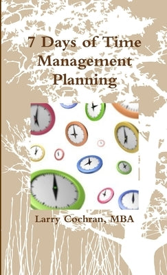 7 Days of Time Management Planning by Cochran, Larry