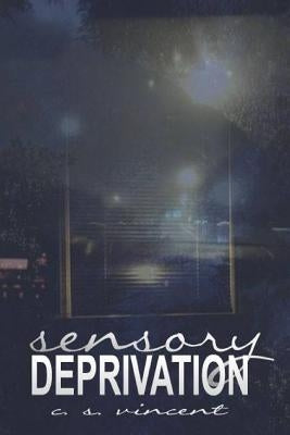 Sensory Deprivation by Vincent, C. S.