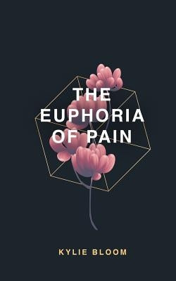 The Euphoria of Pain by Bloom, Kylie