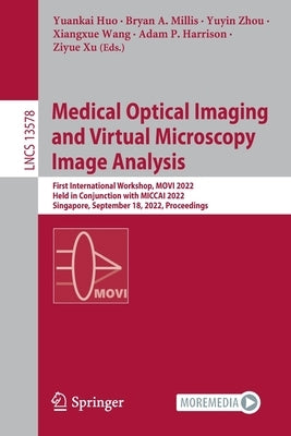 Medical Optical Imaging and Virtual Microscopy Image Analysis: First International Workshop, MOVI 2022, Held in Conjunction with MICCAI 2022, Singapor by Huo, Yuankai