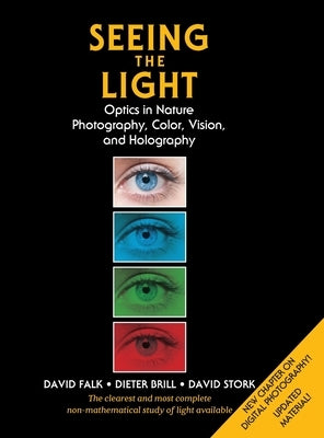 Seeing the Light: Optics in Nature, Photography, Color, Vision, and Holography (Updated Edition) by Falk, David R.