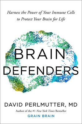 Brain Defenders: Harness the Power of Your Immune Cells to Protect Your Brain for Life by Perlmutter, David