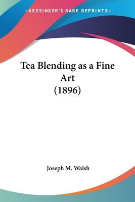 Tea Blending as a Fine Art (1896) by Walsh, Joseph M.