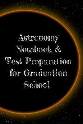 Astronomy Notebook & Test Preparation for Graduation School: Preparation For Grad School - Prep Notepad For Students Of The Universe, Galaxy, Space, M by Lichtenstein, Lars