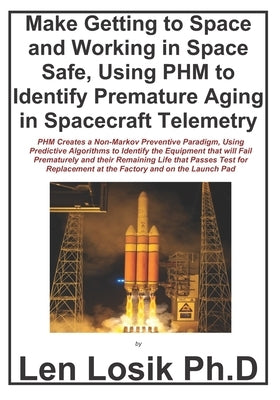 Make Getting to Space and Working in Space Safe Using PHM to Identify Premature Aging in Spacecraft Telemetry by Losik Ph. D., Len