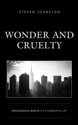 Wonder and Cruelty: Ontological War in It's a Wonderful Life by Johnston, Steven