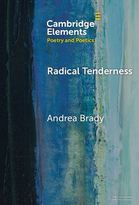 Radical Tenderness: Poetry in Times of Catastrophe by Brady, Andrea