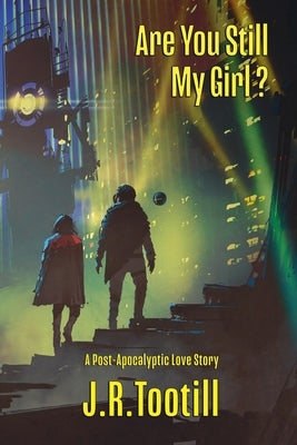 Are You Still My Girl?: A Post-Apocalyptic Love Story by Tootill, J. R.
