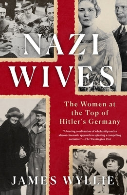 Nazi Wives: The Women at the Top of Hitler's Germany by Wyllie, James