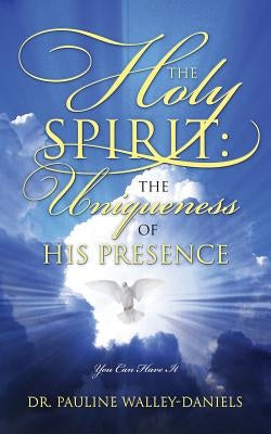 The Holy Spirit: The Uniqueness of His Presence - You Can Have It by Walley Daniels, Pauline