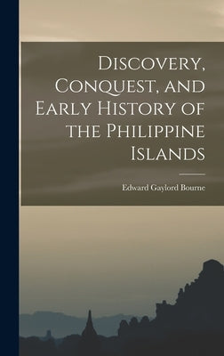 Discovery, Conquest, and Early History of the Philippine Islands by Bourne, Edward Gaylord 1860-1908