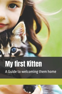 My first Kitten: A Guide to welcoming them home by -, Jr.