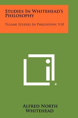 Studies in Whitehead's Philosophy: Tulane Studies in Philosophy, V10 by Whitehead, Alfred North