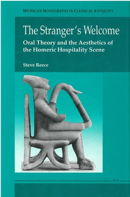 The Stranger's Welcome: Oral Theory and the Aesthetics of the Homeric Hospitality Scene by Reece, Steve