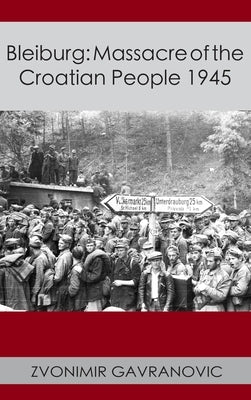 Bleiburg: Massacre of the Croatian People 1945 by Gavranovic, Zvonimir