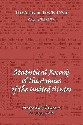 The Statistical Records of the Armies of the United States by Phisterer, Frederick