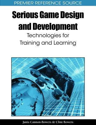 Serious Game Design and Development: Technologies for Training and Learning by Cannon-Bowers, Jan