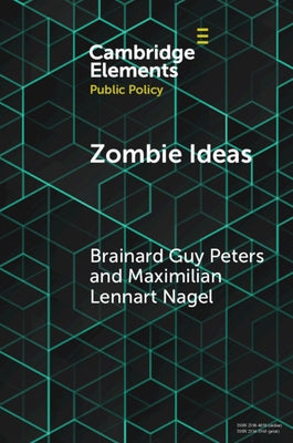 Zombie Ideas: Why Failed Policy Ideas Persist by Peters, Brainard Guy