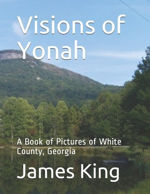 Visions of Yonah: A Book of Pictures of White County, Georgia by King, James R.