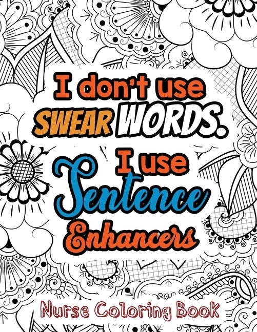 I Don't Use Swear Words. I Use Sentence Enhancers - Nurse Coloring Book: A Swear Words Adult Coloring for Nurse Relaxation and Art Therapy, Antistress by Studio, Rns Coloring