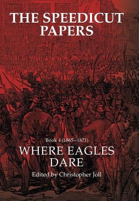 The Speedicut Papers Book 4 (1865-1871): Where Eagles Dare by Joll, Christopher