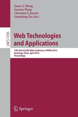 Web Technologies and Applications: 14th Asia-Pacific Web Conference, Apweb 2012, Kunming, China, April 11-13, Proceedings by Sheng, Quan Z.