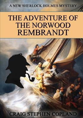 The Adventure of the Norwood Rembrandt - LARGE PRINT: A New Sherlock Holmes Mystery by Copland, Craig Stephen