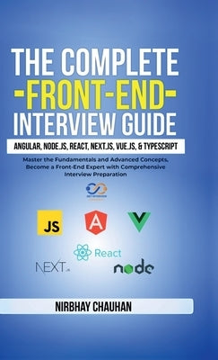 The Complete Front-End Interview Guide: Angular, Node.js, React, Next.js, Vue.js, and TypeScript: Master the Fundamentals and Advanced Concepts, Becom by Nirbhay Chauhan