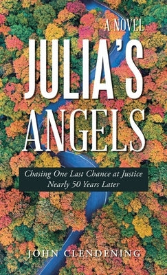 Julia's Angels: Chasing One Last Chance at Justice Nearly 50 Years Later by Clendening, John