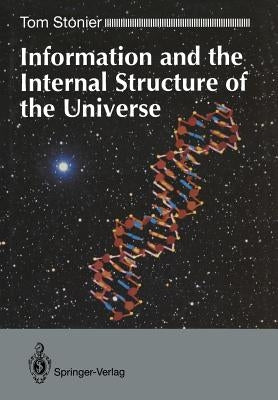 Information and the Internal Structure of the Universe: An Exploration Into Information Physics by Stonier, Tom