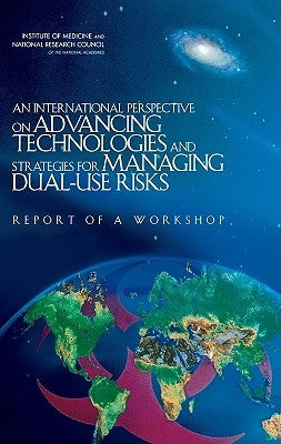 An International Perspective on Advancing Technologies and Strategies for Managing Dual-Use Risks: Report of a Workshop by National Research Council
