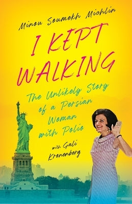I Kept Walking: The Unlikely Journey of a Persian Woman with Polio by Michlin, Minou S.