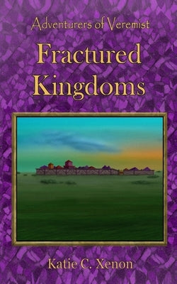 Adventurers of Veremist: Fractured Kingdoms by Xenon, Katie C.