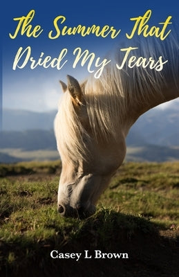 The Summer That Dried My Tears by Brown, Casey L.