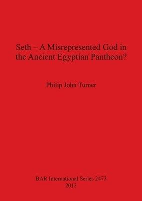 Seth - A Misrepresented God in the Ancient Egyptian Pantheon? by Turner, Philip John