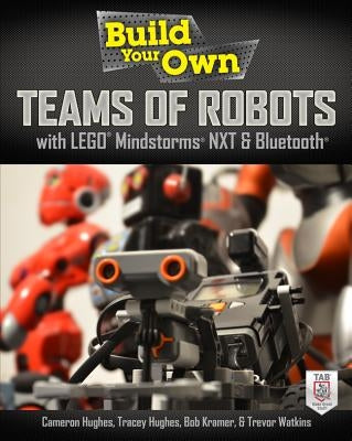 Build Your Own Teams of Robots with Lego Mindstorms NXT and Bluetooth by Hughes, Cameron
