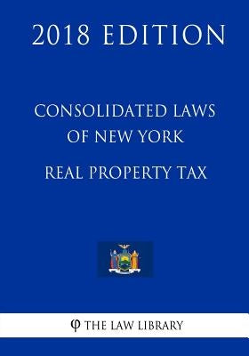 Consolidated Laws of New York - Real Property Tax (2018 Edition) by The Law Library