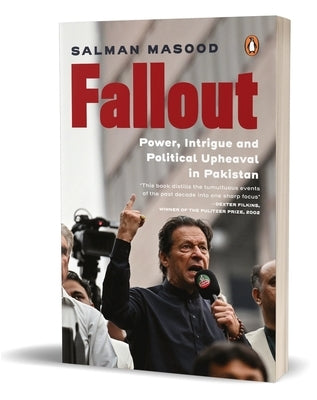 Fallout: Power, Intrigue and Political Upheaval in Pakistan by Masood, Salman