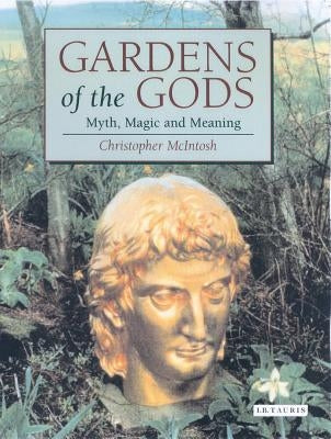 Gardens of the Gods: Myth, Magic and Meaning by McIntosh, Christopher