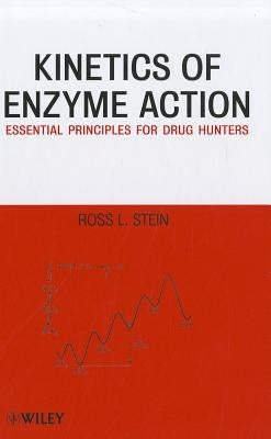 Kinetics of Enzyme Action: Essential Principles for Drug Hunters by Stein, Ross L.