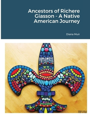 Ancestors of Richere Giasson - A Native American Journey by Muir, Diana