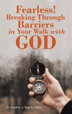 Fearless! Breaking Through Barriers in Your Walk with God by Bray Dmin, Franklin A., Sr.