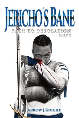 Jericho's Bane: Path to Desolation Part 2 by Knight, Arrow J.