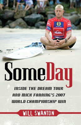 Some Day: Inside the Dream Tour and Mick Fanning's 2007 Championship Win by Swanton, Will