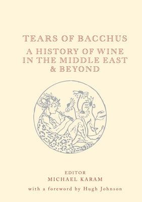 Tears of Bacchus: A History of Wine in the Middle East and Beyond by Karam, Michael